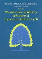 Tradycja dla Współczesności. Ciągłość i Zmiana, t. 10: Współczesne konteksty tożsamości społeczno-kulturowej. Autor: Małgorzata Dziekanowska (red.), Wójcicka Marta. SmakLiter.pl Okładka książki Tradycja dla Współczesności. Ciągłość i Zmiana, t. 10: Współczesne konteksty tożsamości społeczno-kulturowej