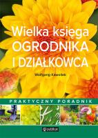 Wielka księga ogrodnika i działkowca. Praktyczny poradnik. Autor: Wolfgang Kawollek. SmakLiter.pl Okładka książki Wielka księga ogrodnika i działkowca. Praktyczny poradnik