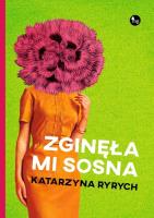 Zginęła mi sosna. Autor: Ryrych Katarzyna. SmakLiter.pl Okładka książki Zginęła mi sosna