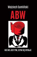 ABW Nic nie jest tym czym się wydaje. Autor: Wojciech Sumliński. SmakLiter.pl Okładka książki ABW Nic nie jest tym czym się wydaje
