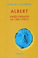 Albert Książę strzelecki. Autor: Marcin A. Klemenski. SmakLiter.pl Okładka książki Albert Książę strzelecki