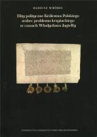 Okładka książki Elity polityczne Królestwa Polskiego wobec problemu krzyżackiego w czasach Władysława Jagiełły
