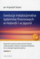 Ewolucja instytucjonalna systemów finansowych w Holandii i w Japonii. Autor: Solarz Jan Krzysztof. SmakLiter.pl Okładka książki Ewolucja instytucjonalna systemów finansowych w Holandii i w Japonii