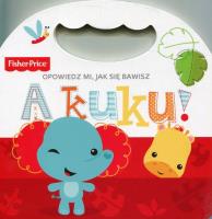 Fisher Price Opowiedz mi, jak się bawisz A kuku!. Autor:   Praca zbiorowa. SmakLiter.pl Okładka książki Fisher Price Opowiedz mi, jak się bawisz A kuku!