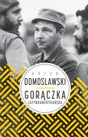 Gorączka latynoamerykańska . Autor: Artur Domosławski. SmakLiter.pl Okładka książki Gorączka latynoamerykańska