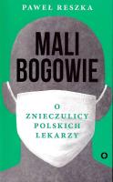 Mali bogowie. O znieczulicy polskich lekarzy. Autor: Reszka Paweł. SmakLiter.pl Okładka książki Mali bogowie. O znieczulicy polskich lekarzy
