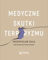 Medyczne skutki terroryzmu. Autor: Przemysław Guła, Jałoszyński Kuba, Tarnawski Paweł. SmakLiter.pl Okładka książki Medyczne skutki terroryzmu