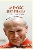 Miłość jest piękna. Św. Jan Paweł II. Autor:  Jan Paweł II. SmakLiter.pl Okładka książki Miłość jest piękna. Św. Jan Paweł II