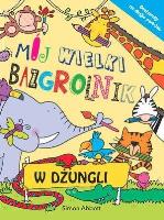 Mój wielki bazgrolnik: W dżungli. Autor: Simon Abbott (ilustr.). SmakLiter.pl Okładka książki Mój wielki bazgrolnik: W dżungli