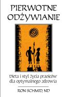 Pierwotne odżywianie Dieta i styl życia praojców dla optymalnego zdrowia. Autor: Schmid Ron. SmakLiter.pl Okładka książki Pierwotne odżywianie Dieta i styl życia praojców dla optymalnego zdrowia