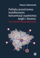 Polityka przestrzenna kształtowania koncentracji osadnictwa Anglii i Niemiec. Cele i instrumentarium. Autor: Zaborowski Tomasz. SmakLiter.pl Okładka książki Polityka przestrzenna kształtowania koncentracji osadnictwa Anglii i Niemiec. Cele i instrumentarium