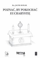 Poznać aby pokochać Eucharystie. Autor: Ks. Jacek Kołak. SmakLiter.pl Okładka książki Poznać aby pokochać Eucharystie
