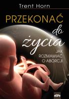 Przekonać do życia. Autor: Trent Horn. SmakLiter.pl Okładka książki Przekonać do życia
