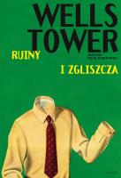 Ruiny i zgliszcza. Autor: Wells Tower. SmakLiter.pl Okładka książki Ruiny i zgliszcza