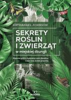 Sekrety roślin i zwierząt w miejskiej dżungli. Autor: Johnson Nathanael. SmakLiter.pl Okładka książki Sekrety roślin i zwierząt w miejskiej dżungli