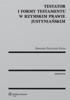 Testator i formy testamentu w rzymskim prawie justyniańskim. Autor: Kursa Sławomir Patrycjusz. SmakLiter.pl Okładka książki Testator i formy testamentu w rzymskim prawie justyniańskim