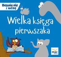 Wielka Księga pierwszaka . Autor: Opracowanie zbiorowe. SmakLiter.pl Okładka książki Wielka Księga pierwszaka