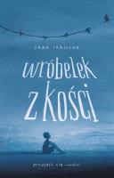 Wróbelek z kości. Autor: Zana Fraillon. SmakLiter.pl Okładka książki Wróbelek z kości