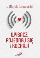 Wybacz, pojednaj się i kochaj!. Autor: Ks. Marek Dziewiecki. SmakLiter.pl Okładka książki Wybacz, pojednaj się i kochaj!