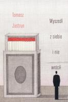 Wyszedł z siebie i nie wrócił. Autor: Tomasz Jastrun. SmakLiter.pl Okładka książki Wyszedł z siebie i nie wrócił