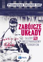 Zabójcze układy. Służby PRL i międzynarodowy terroryzm. Autor: Gasztold-Seń Przemysław. SmakLiter.pl Okładka książki Zabójcze układy. Służby PRL i międzynarodowy terroryzm