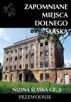 Zapomniane miejsca Dolnego Śląska. Nizina Śląska 2. Autor: Opracowanie zbiorowe. SmakLiter.pl Okładka książki Zapomniane miejsca Dolnego Śląska. Nizina Śląska 2
