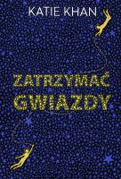 Zatrzymać gwiazdy. Autor: Katie Khan, Katarzyna Karłowska. SmakLiter.pl Okładka książki Zatrzymać gwiazdy