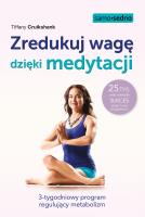 Zredukuj wagę dzięki medytacji. Autor: Tiffany Cruikshank, Katarzyna Sobiepanek-Szczęsna. SmakLiter.pl Okładka książki Zredukuj wagę dzięki medytacji