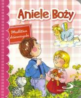 Aniele Boży. Modlitwa dziewczynki. Autor: Anna Wojciechowska (red.). SmakLiter.pl Okładka książki Aniele Boży. Modlitwa dziewczynki