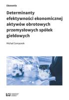 Determinanty efektywności ekonomicznej aktywów obrotowych przemysłowych spółek giełdowych. Autor: Comporek Michał. SmakLiter.pl Okładka książki Determinanty efektywności ekonomicznej aktywów obrotowych przemysłowych spółek giełdowych