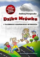 Dzika mrówka i tajemnice gdańskiego wybrzeża. Autor: Perepeczko Andrzej. SmakLiter.pl Okładka książki Dzika mrówka i tajemnice gdańskiego wybrzeża