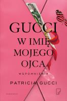 Gucci. W imię mojego ojca. Autor: Patricia Gucci. SmakLiter.pl Okładka książki Gucci. W imię mojego ojca