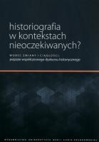 Historiografia w kontekstach nieoczekiwanych?. Autor: red. Ewa Solska, Piotr Witek, Marek Woźniak. SmakLiter.pl Okładka książki Historiografia w kontekstach nieoczekiwanych?