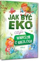 Jak być eko, czyli wiersze o ekologii. Autor: Kamińska Krystyna Stadnik Urszula. SmakLiter.pl Okładka książki Jak być eko, czyli wiersze o ekologii