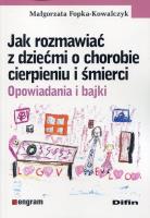 Jak rozmawiać z dziećmi o chorobie cierpieniu i śmierci. Autor: Małgorzata Fopka-Kowalczyk. SmakLiter.pl Okładka książki Jak rozmawiać z dziećmi o chorobie cierpieniu i śmierci
