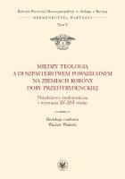 Okładka książki Między teologią a duszpasterstwem powszechnym na ziemiach Korony doby przedtrydenckiej