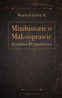 Minihistorie o Maksisprawie. Jezusowe przypowieści. Autor: Ziółek Wojciech. SmakLiter.pl Okładka książki Minihistorie o Maksisprawie. Jezusowe przypowieści