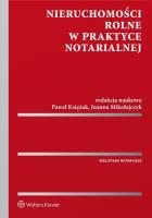 Nieruchomości rolne w praktyce notarialnej. Autor: Księżak Paweł, Joanna Mikołajczyk. SmakLiter.pl Okładka książki Nieruchomości rolne w praktyce notarialnej