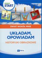 Pewny start Świat wokół mnie Układam, opowiadam Historyjki obrazkowe. Autor: praca zbiorowa. SmakLiter.pl Okładka książki Pewny start Świat wokół mnie Układam, opowiadam Historyjki obrazkowe