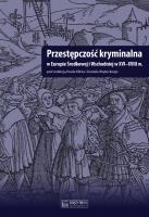Przestępczość kryminalna w Europie Środkowej i Wschodniej w XVI-XVIII. Autor: Klint Paweł, Wojtucki Daniel. SmakLiter.pl Okładka książki Przestępczość kryminalna w Europie Środkowej i Wschodniej w XVI-XVIII