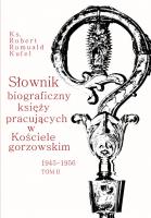 Słownik biograficzny księży pracujących w Kościele Gorzowskim 1945-1956 Tom 2. Autor: Kufel Robert Romuald. SmakLiter.pl Okładka książki Słownik biograficzny księży pracujących w Kościele Gorzowskim 1945-1956 Tom 2