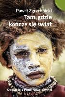 Tam, gdzie kończy się świat. Opowieści z .... Autor: Zgrzebnicki Paweł. SmakLiter.pl Okładka książki Tam, gdzie kończy się świat. Opowieści z ...