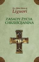 Zasady życia chrześcijanina. Autor: Św.Alfons Liguori. SmakLiter.pl Okładka książki Zasady życia chrześcijanina