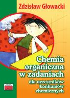 Chemia organiczna w zadaniach dla uczestników konkursów chemicznych. Autor: Głowacki Zdzisław. SmakLiter.pl Okładka książki Chemia organiczna w zadaniach dla uczestników konkursów chemicznych