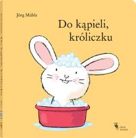 Do kąpieli, króliczku. Autor: Muhle Jorg. SmakLiter.pl Okładka książki Do kąpieli, króliczku