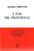 I tak nie przemogą! Antykościół, antypolonizm.... Autor: Maciej Giertych. SmakLiter.pl Okładka książki I tak nie przemogą! Antykościół, antypolonizm...