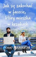 Jak się zakochać w facecie, który mieszka w .... Autor: Emmy Abrahamson. SmakLiter.pl Okładka książki Jak się zakochać w facecie, który mieszka w ...