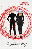 Nie podchodź bliżej. Autor: Misiołek Katarzyna. SmakLiter.pl Okładka książki Nie podchodź bliżej