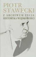 Okładka książki Piotr Stawecki Z archiwum życia historyka wojskowości