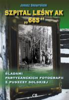 Szpital lesny AK '665'. Autor: Janusz Skowroński. SmakLiter.pl Okładka książki Szpital lesny AK '665'